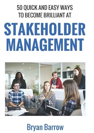 The Art of Stakeholder Management in Practical Project Management 2 Stakeholder Management: 50 Ways That you can Become Brilliant at Project Stakeholder Management